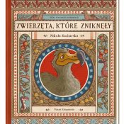 “Zwierzęta, które zniknęły. Atlas stworzeń wymarłych” – Nikola Kucharska